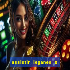 assistir leganes x real madrid ao vivo online